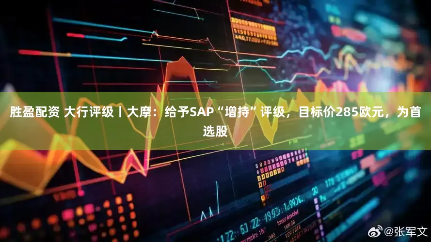 胜盈配资 大行评级丨大摩：给予SAP“增持”评级，目标价285欧元，为首选股