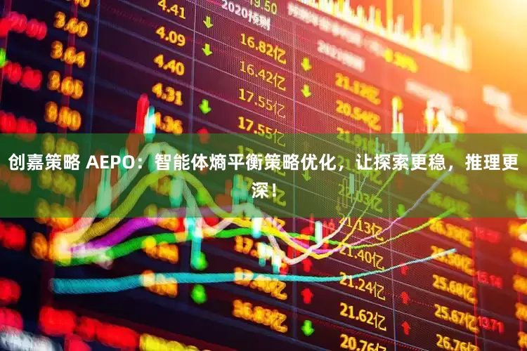 创嘉策略 AEPO：智能体熵平衡策略优化，让探索更稳，推理更深！