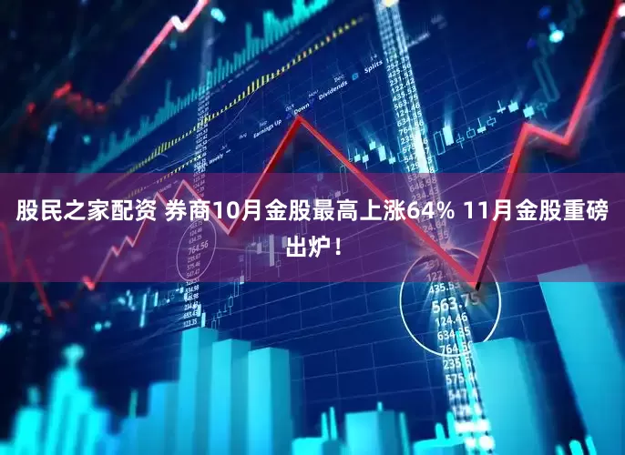 股民之家配资 券商10月金股最高上涨64% 11月金股重磅出炉！