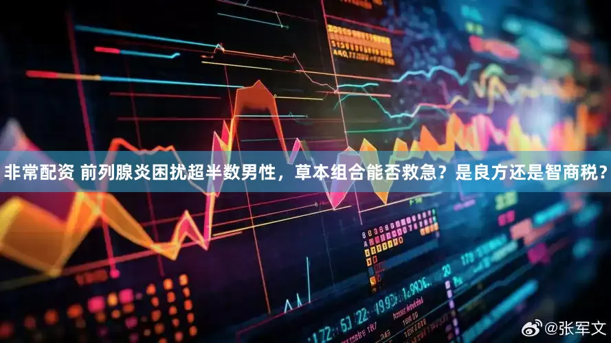 非常配资 前列腺炎困扰超半数男性，草本组合能否救急？是良方还是智商税？